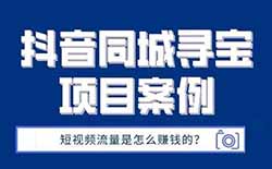 短视频流量是怎么赚钱的？抖音同城寻宝项目案例