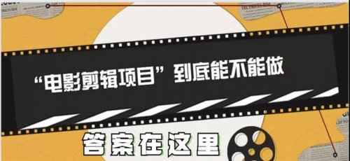电影剪辑项目到底能不能做?新规下的电影剪辑号应该怎么赚钱?答案在这里,建议收藏