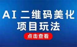 AI二维码美化项目，冷门赛道日入1000+，引流必备