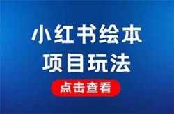 小红书绘本项目，内容纯搬运，操作简单月入8000+