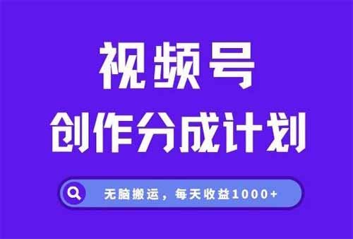 视频号创作分成计划，无脑搬运，每天收益1000+