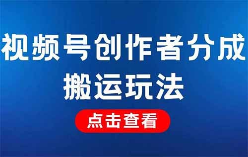 无脑搬运！视频号创作者分成计划新玩法，每天收益1000+