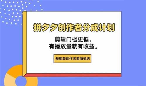 拼夕夕创作者分成计划，有播放量就有收益。短视频创作者的蓝海机遇！