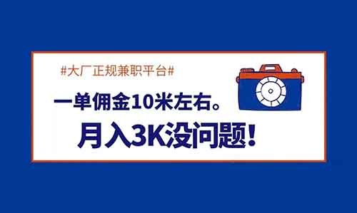 大厂正规兼职平台,一单佣金10米左右,月入3K没问题!