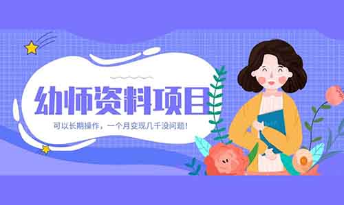 外面收费大几千的幼师资料项目,可以长期操作,一个月变现几千没问题!【附资料以及详细操作流程】
