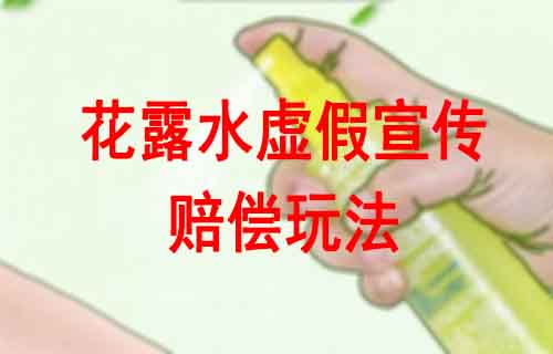 花露水赔偿玩法,虚假宣传玩法,如果夏天买到这种花露水,那么你可以找商家索赔啦!