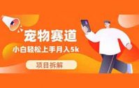 宠物赛道,一直都热门的项目,轻松上手月入5k