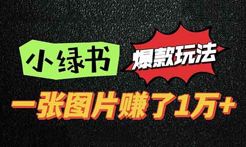 小绿书的爆款玩法,一张图片就赚了1万+