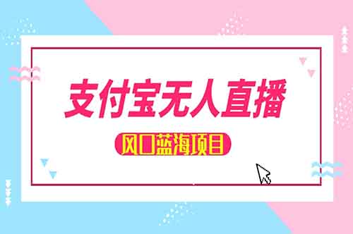 支付宝无人直播项目，简单操作，月入15000+（附详细教程）