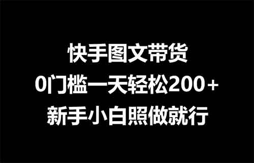 快手图文带货,0门槛一天轻松200+,新手小白照做就行