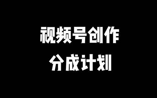 视频号创作者分成计划,用这个方法,小白也能月入7000+(附详细教程)