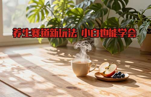 养生赛道新玩法啦，小白也能学会！